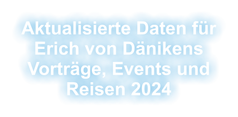 Aktualisierte Daten für Erich von Dänikens Vorträge, Events und Reisen 2024